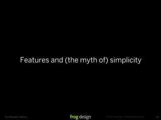 Features and (the myth of) simplicity




                                          © 2007 frog design. conﬁdential & prop...