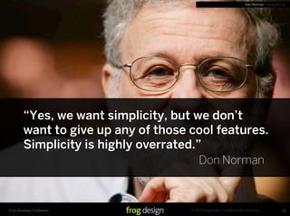 Don Norman | www.jnd.org




        “Yes, we want simplicity, but we don’t
        want to give up any of those cool feat...
