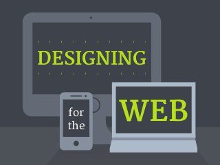 DESIGNING 
for 
the 
WEB 
 