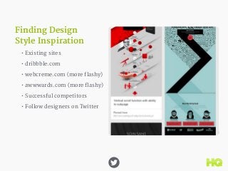 Finding Design 
Style Inspiration 
• Existing sites 
• dribbble.com 
• webcreme.com (more flashy) 
• awwwards.com (more fl...