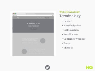 Website Anatomy 
Terminology 
• Header 
• Nav/Navigation 
• Call to Action 
• Hero/Banner 
• Container/Wrapper 
• Footer 
...