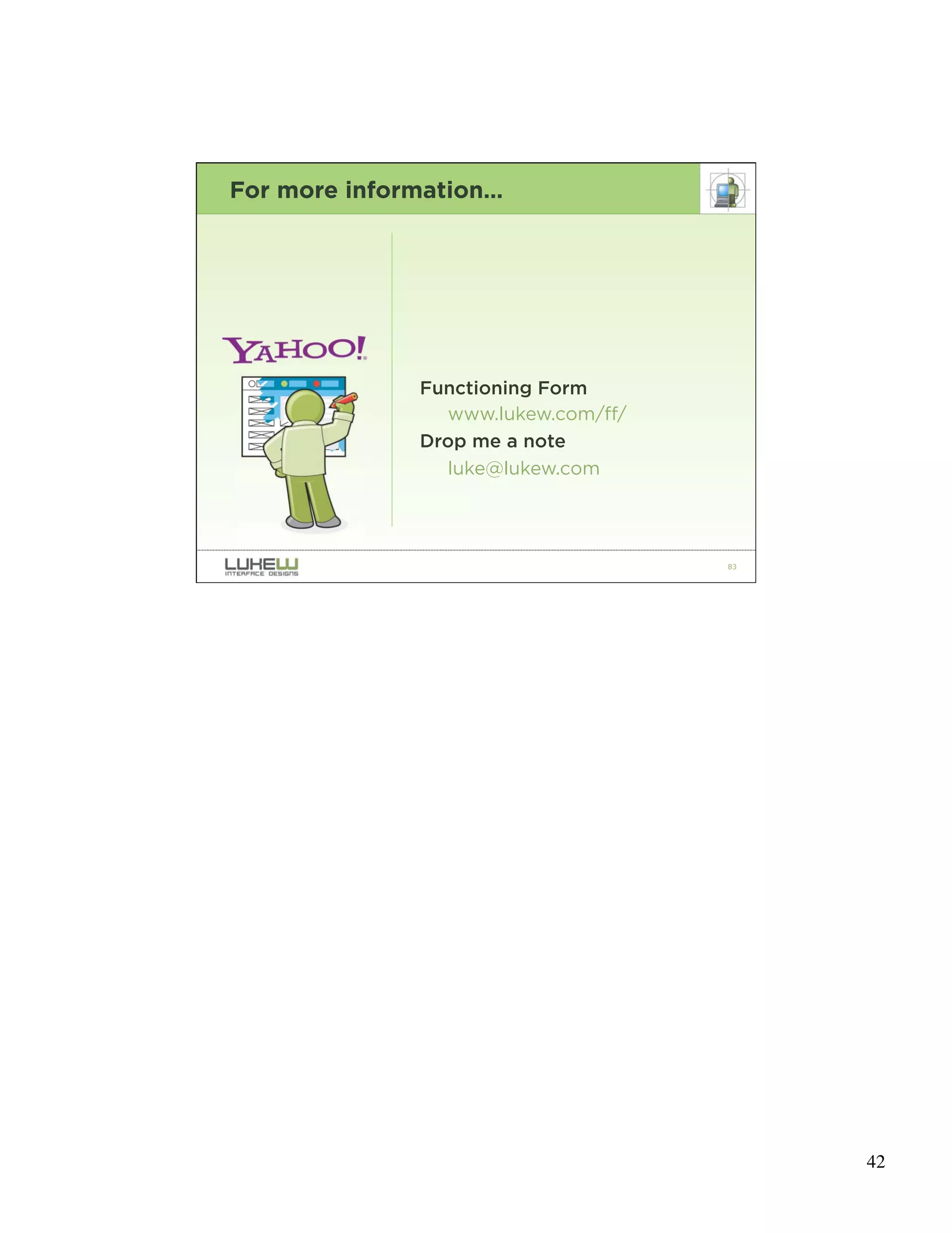 For more information…




              Functioning Form
                www.lukew.com/ff/
              Drop me a note
                luke@lukew.com




                                    83




                                         42
 