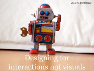 Designing for interactions not visuals Creative Commons 