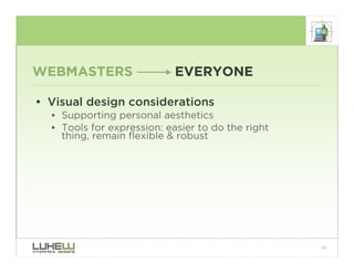 WEBMASTERS                  EVERYONE

• Visual design considerations
  • Supporting personal aesthetics
  • Tools for expr...