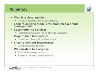 Summary

• Web is a visual medium
   • Visual organization & personality
• Look to existing models for cross media brand
 ...
