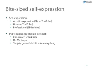 Bite-sized self-expression <ul><li>Self-expression </li></ul><ul><ul><li>Artistic expression (Flickr, YouTube) </li></ul><...