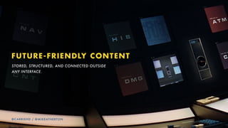 MISSION BRIEFING
50
@CARRIEHD
1. Future-Friendly Content - What is it and why do you need it?
2. How it starts: Research
3. Understanding the subject domain
4. Bring it to life with content design
5. Using your models for interface design
 