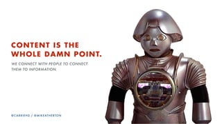 MISSION ACCOMPLISHED
510
@CARRIEHD
1. What is Future-Friendly Content? Why do you want to have it?
2. How it starts: Research
3. Understanding the subject domain model
4. Bring it to life with content design
5. Using your models for interface design
 