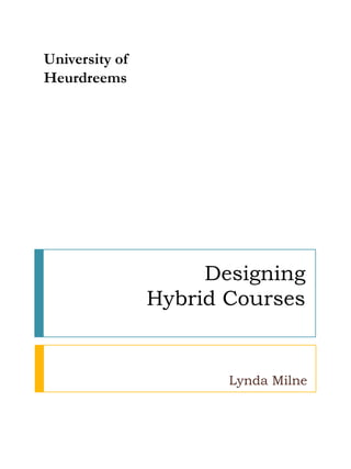 University of Heurdreems Designing Hybrid Courses Lynda Milne 