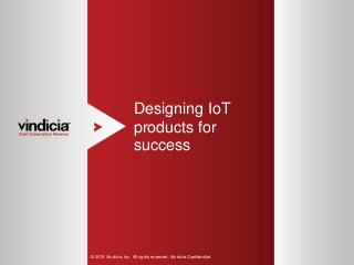 1
Designing IoT
products for
success
© 2015 Vindicia, Inc. All rights reserved. Vindicia Confidential.
 