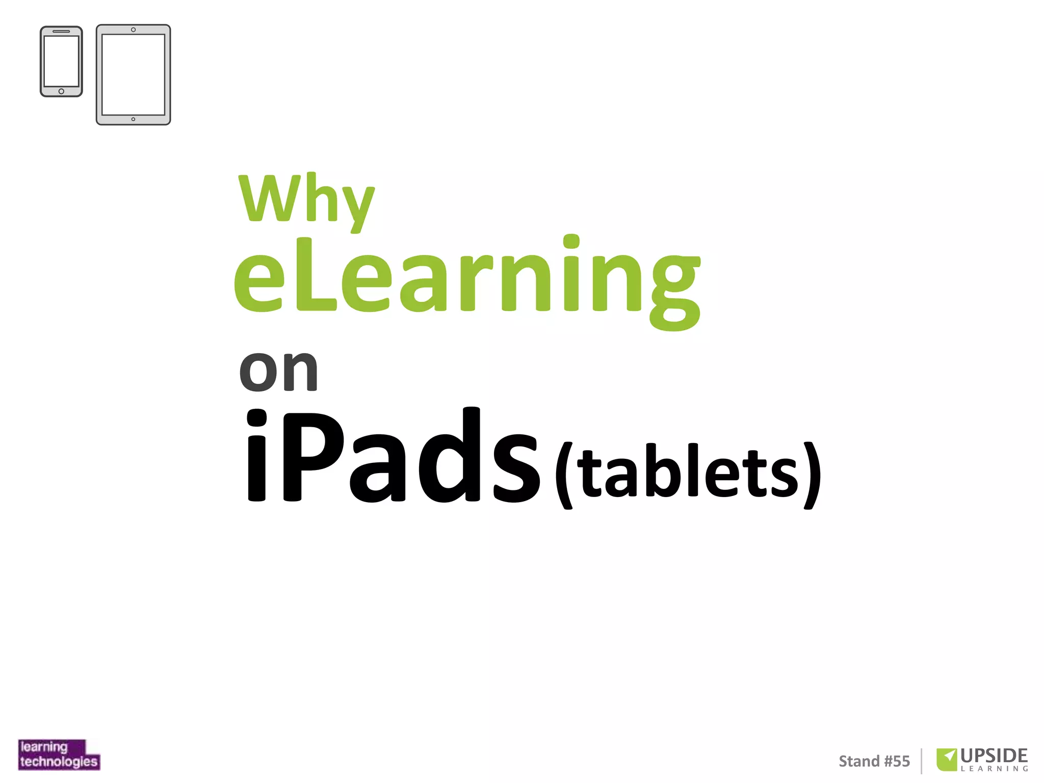 Stand #55 
Why 
eLearning 
on 
iPads(tablets) 
 