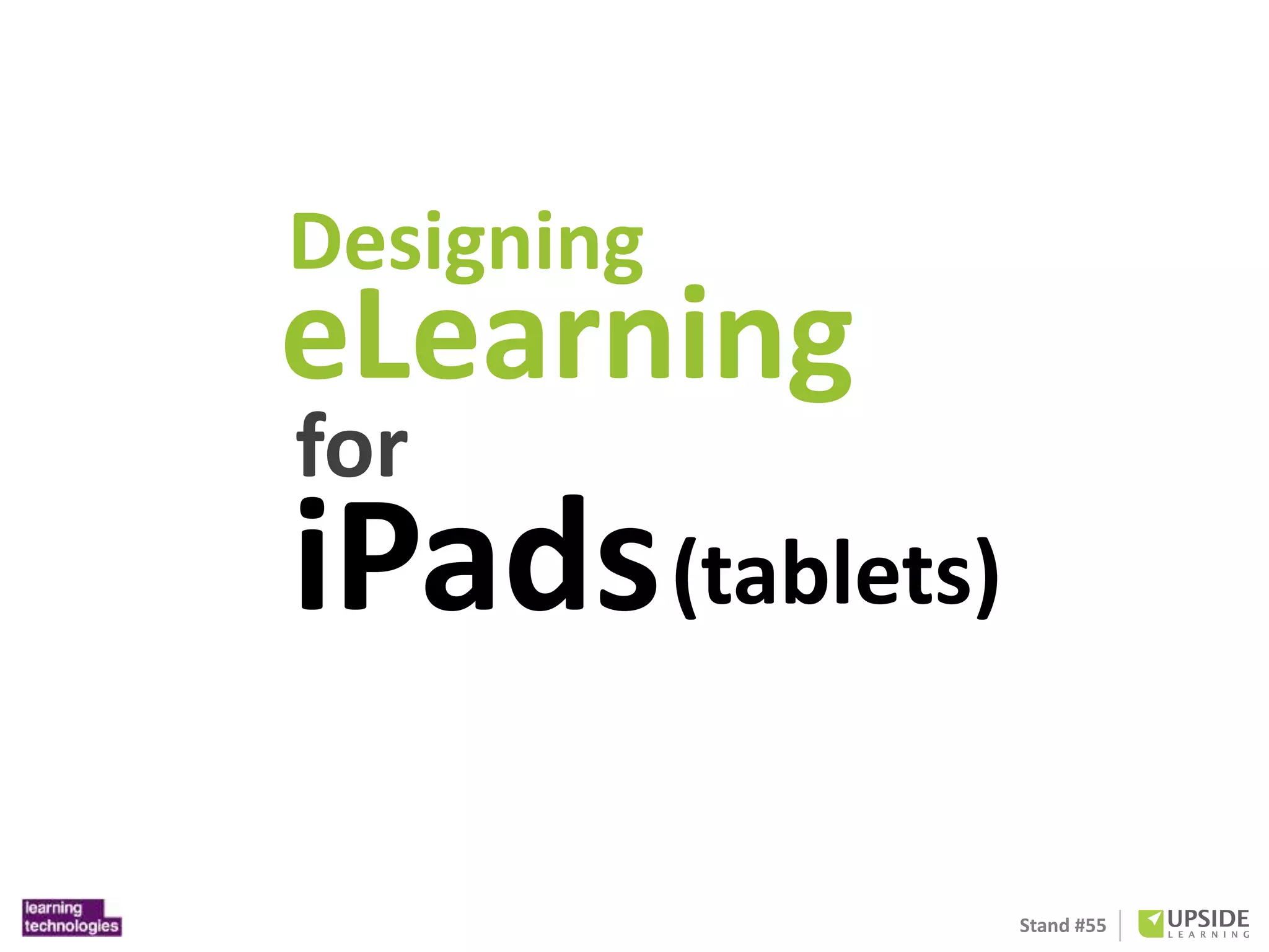 Stand #55 
Designing 
eLearning 
for 
iPads(tablets) 
 