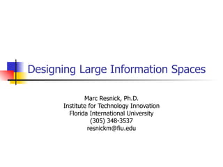 Designing Large Information Spaces  Marc Resnick, Ph.D. Institute for Technology Innovation Florida International University (305) 348-3537 [email_address] 