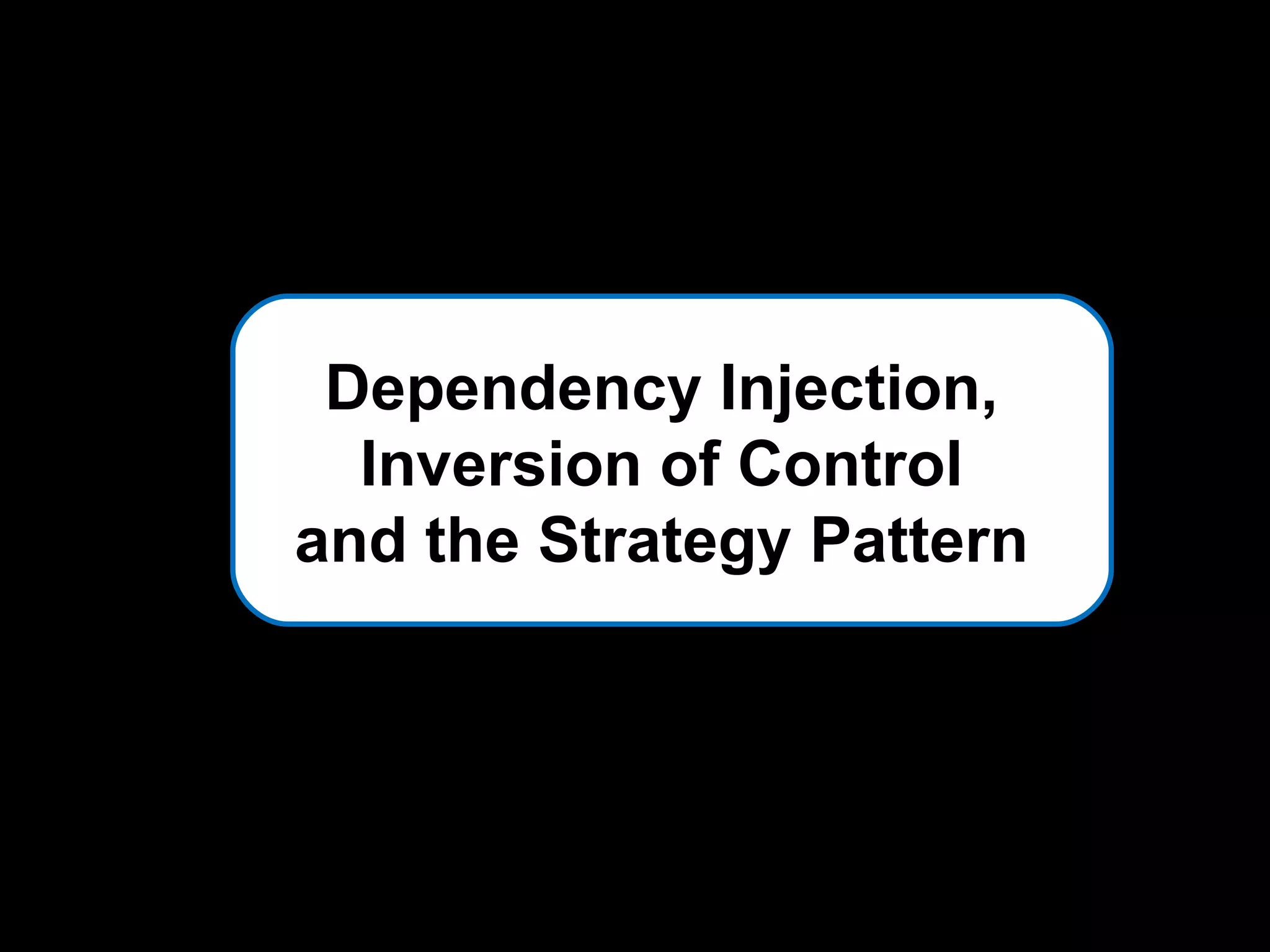 Dependency Injection, Inversion of Control and the Strategy Pattern 