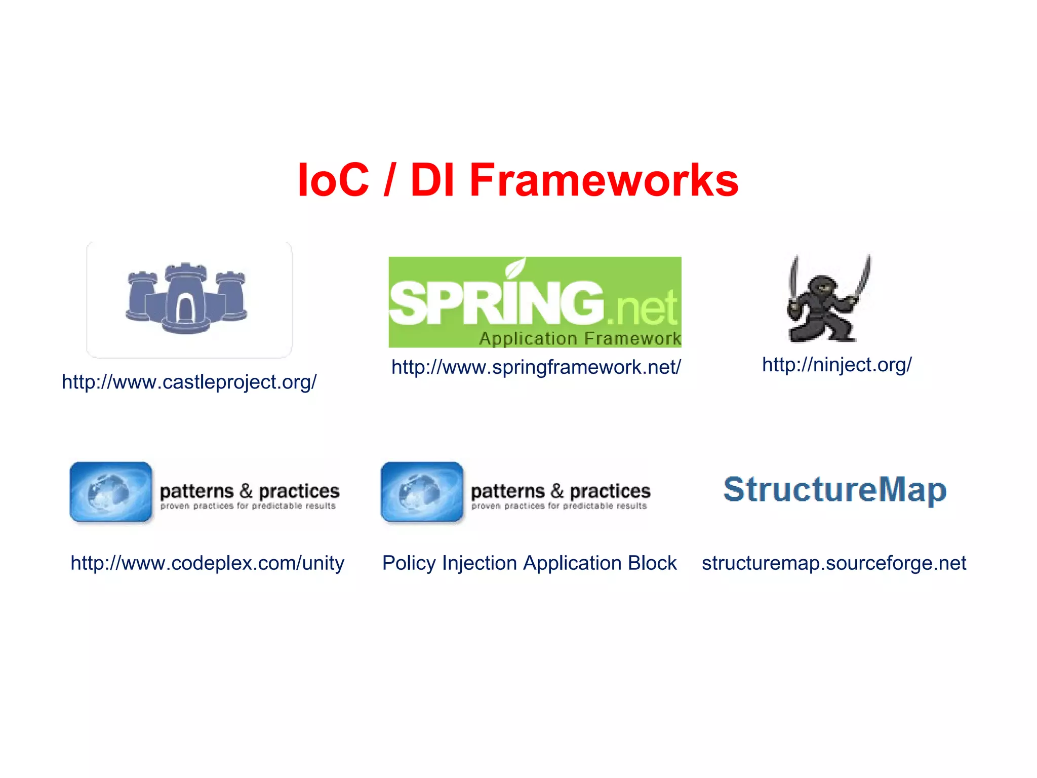 IoC / DI Frameworks http://www.castleproject.org/ http://www.springframework.net/ http://ninject.org/ http://www.codeplex.com/unity Policy Injection Application Block structuremap.sourceforge.net 