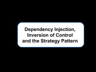 Dependency Injection, Inversion of Control and the Strategy Pattern 