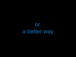 a better way or 