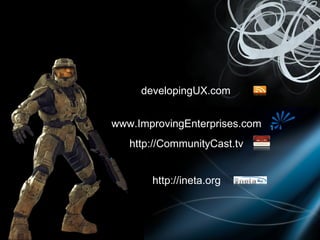 developingUX.com www.ImprovingEnterprises.com http://CommunityCast.tv http://ineta.org 