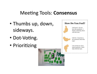 Mee,ng 
Tools: 
Consensus 
• Thumbs 
up, 
down, 
sideways. 
• Dot-­‐Vo,ng. 
• Priori,zing 
 