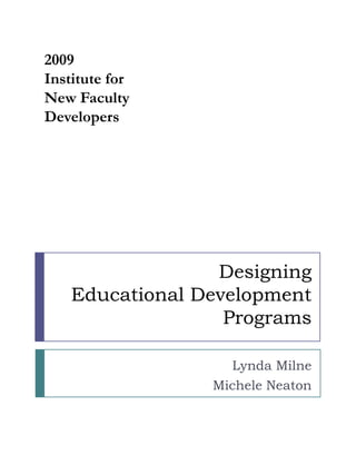 2009 Institute for New Faculty Developers Designing Educational DevelopmentPrograms Lynda Milne Michele Neaton 