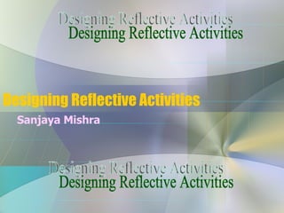 Designing Reflective Activities ,[object Object],Designing Reflective Activities Designing Reflective Activities 