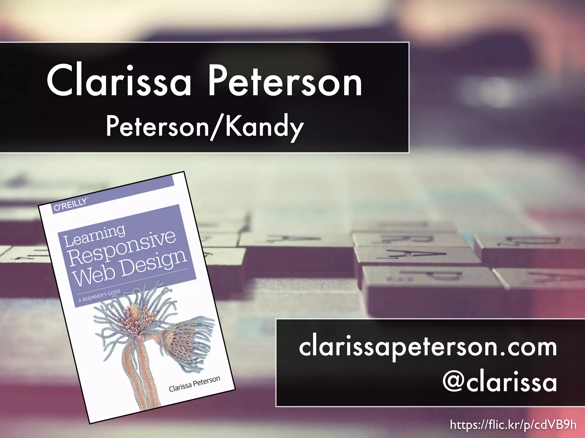 https://flic.kr/p/cdVB9h 
Clarissa Peterson 
Peterson/Kandy 
clarissapeterson.com 
@clarissa 
