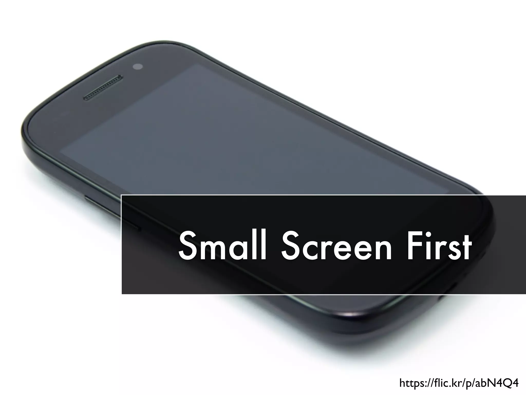 Small Screen First 
https://flic.kr/p/abN4Q4 
 
