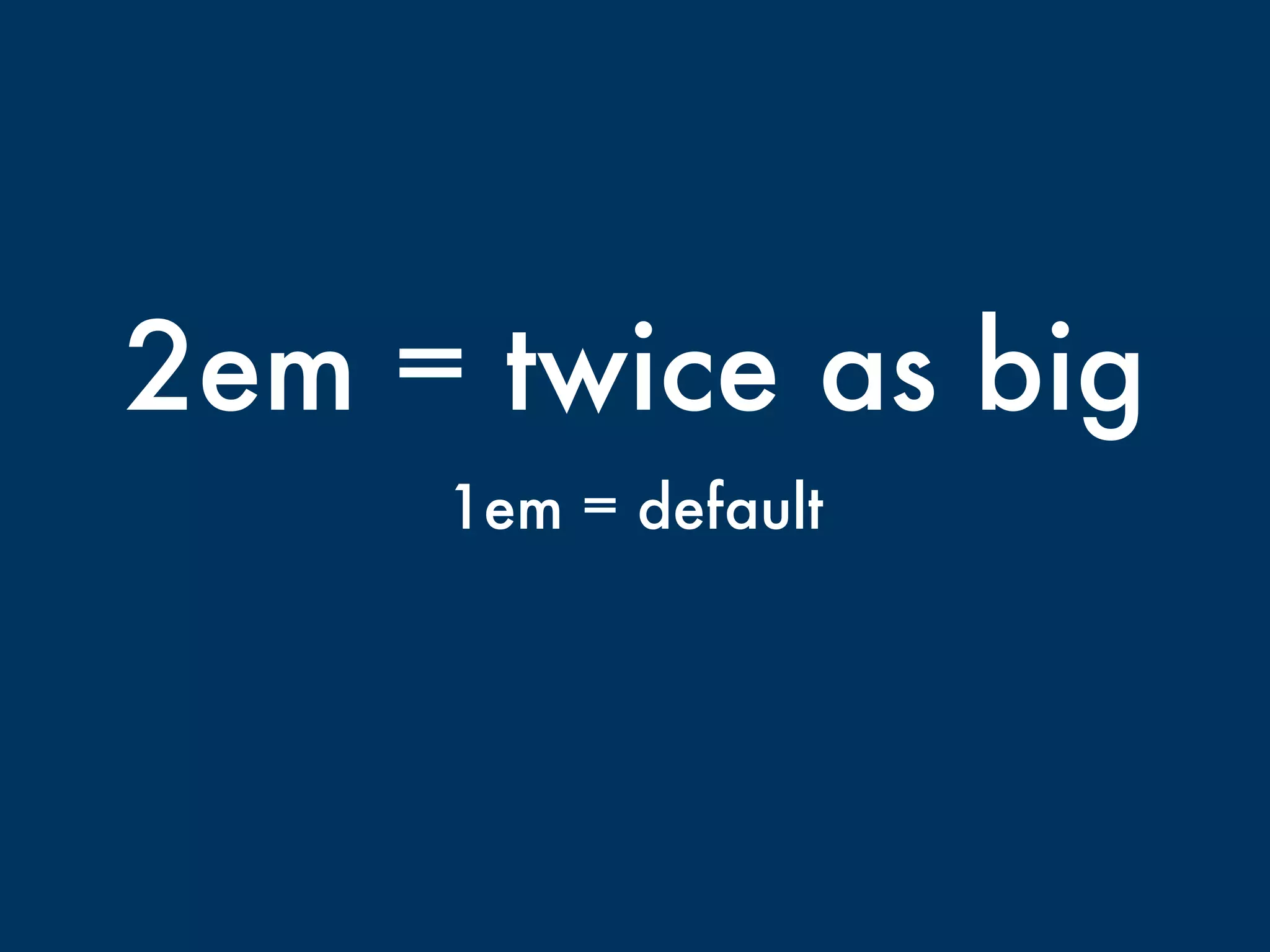 2em = twice as big 
1em = default 
 