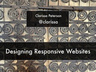 Clarissa Peterson 
@clarissa 
Designing Responsive Websites 
 