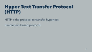 Hyper Text Transfer Protocol
(HTTP)
HTTP is the protocol to transfer hypertext.
Simple text-based protocol.
11
 