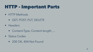 HTTP - Important Parts
• HTTP Methods
• GET, POST, PUT, DELETE
• Headers
• Content-Type, Content-length, ...
• Status Codes
• 200 OK, 404 Not Found
14
 