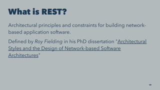 What is REST?
Architectural principles and constraints for building network-
based application software.
Deﬁned by Roy Fielding in his PhD dissertation "Architectural
Styles and the Design of Network-based Software
Architectures"
19
 