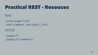 Practical REST - Resouces
BAD
/show-page?id=5
/add-comment.php?post_id=5
GOOD
/pages/5
/pages/5/comments
21
 