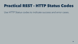 Practical REST - HTTP Status Codes
Use HTTP Status codes to indicate success and error cases.
23
 