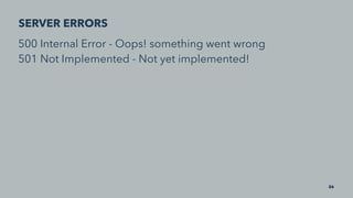 SERVER ERRORS
500 Internal Error - Oops! something went wrong
501 Not Implemented - Not yet implemented!
26
 