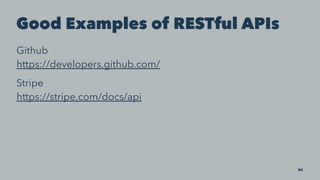Good Examples of RESTful APIs
Github
https://developers.github.com/
Stripe
https://stripe.com/docs/api
34
 