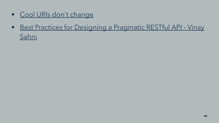 • Cool URIs don't change
• Best Practices for Designing a Pragmatic RESTful API - Vinay
Sahni
42
 