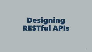Designing
RESTful APIs
1
 
