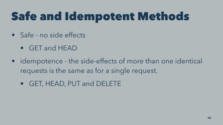 Safe and Idempotent Methods
• Safe - no side effects
• GET and HEAD
• idempotence - the side-effects of more than one iden...
