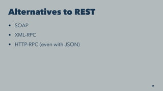Alternatives to REST
• SOAP
• XML-RPC
• HTTP-RPC (even with JSON)
28
 