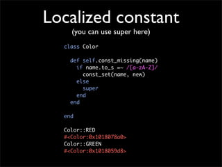Localized constant
    (you can use super here)
  class Color

    def self.const_missing(name)
      if name.to_s =~ /[a-...