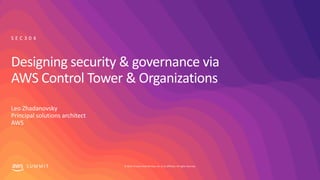 © 2019, Amazon Web Services, Inc. or its affiliates. All rights reserved.S U M M I T
Designing security & governance via
AWS Control Tower & Organizations
Leo Zhadanovsky
Principal solutions architect
AWS
S E C 3 0 4
 