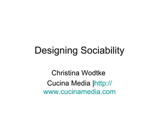 Designing Sociability Christina Wodtke  Cucina Media | http:// www.cucinamedia.com 