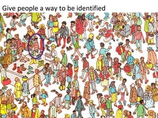 Give people a way to be identified
 