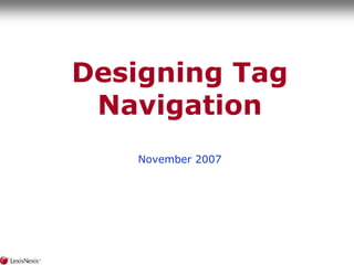Designing Tag
 Navigation
   November 2007