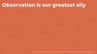 Observation is our greatest ally
Aaron Irizarry | Director of User Experience Nasdaq | @aaroni | #wiad17 #wiad17nyc
 