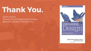 Thank You.
Aaron Irizarry
Director of User Experience Nasdaq
@aaroni | #wiad17 #wiad17nyc
 