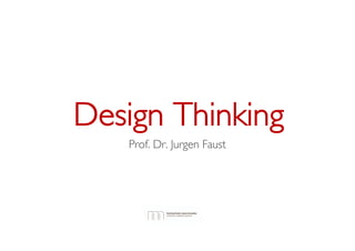 Design Thinking
Prof. Dr. Jurgen Faust
 