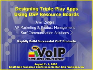 Designing Triple-Play Apps Using DSP Resource Boards Amir Zmora VP Marketing & Product Management Surf Communication Solutions 
