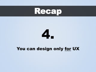 Recap

6.
UX ≠ UI

 